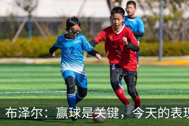 布泽尔：赢球是关键，今天的表现让我找回了节奏